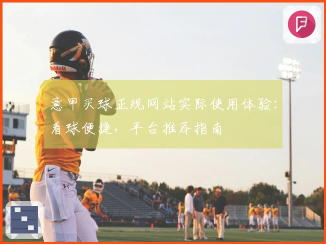 意甲买球正规网站实际使用体验：看球便捷，平台推荐指南