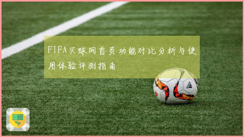 FIFA买球网首页功能对比分析与使用体验评测指南